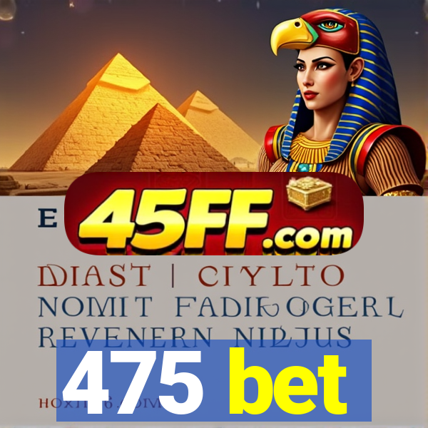 475 bet